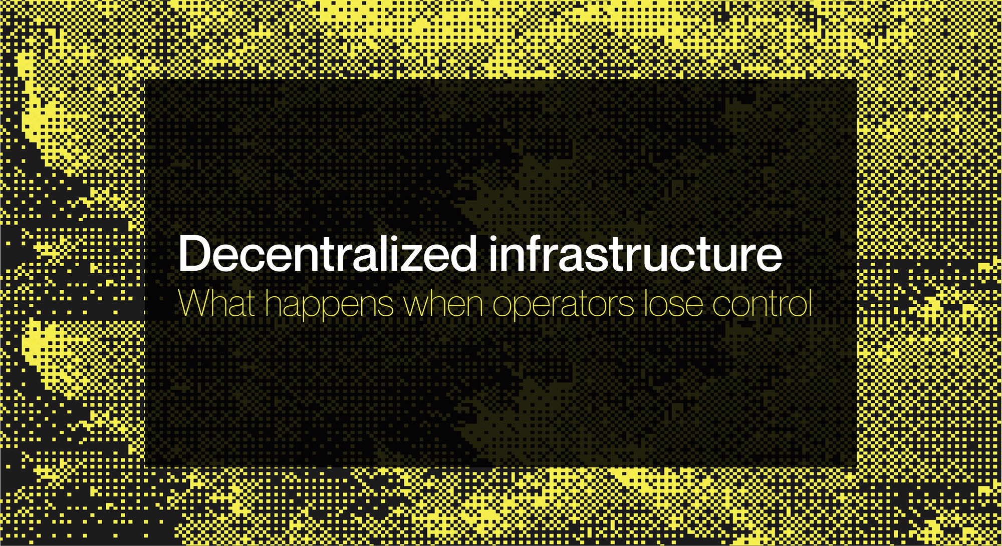Decentralized infrastructure: What happens when operators lose control
