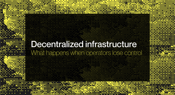 Decentralized infrastructure: What happens when operators lose control